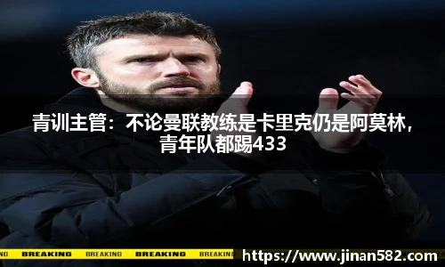 青训主管：不论曼联教练是卡里克仍是阿莫林，青年队都踢433